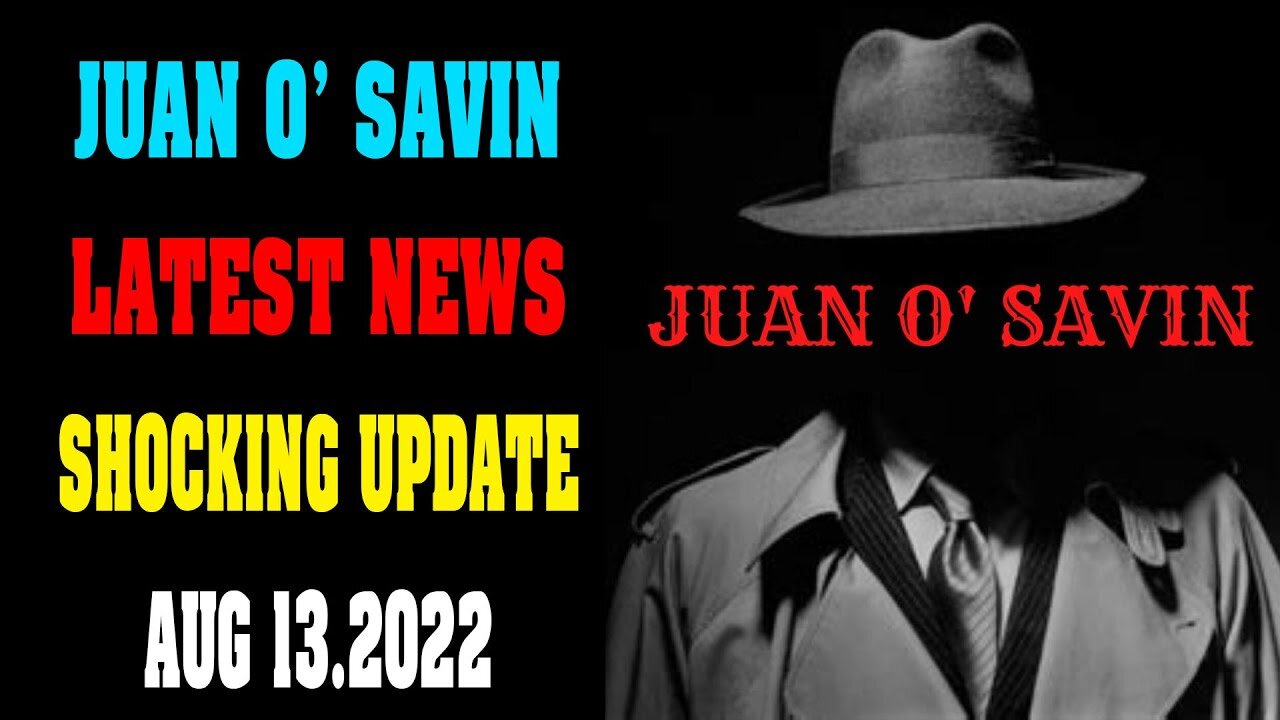 JUAN O' SAVIN BIG SITUATION SHOCKING NEWS UPDATE AUG 13, 2022