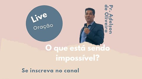 O que está sendo impossível? - 1 - Pr. Adelson de Oliveira-M.C.R