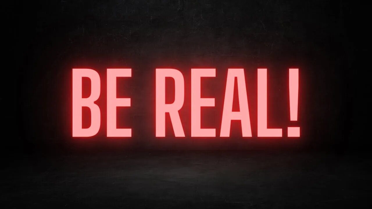 Be Real!