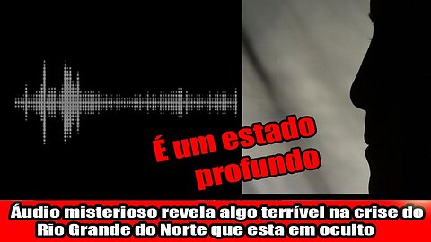 Áudio misterioso revela algo terrível na crise do Rio Grande do Norte que esta em oculto