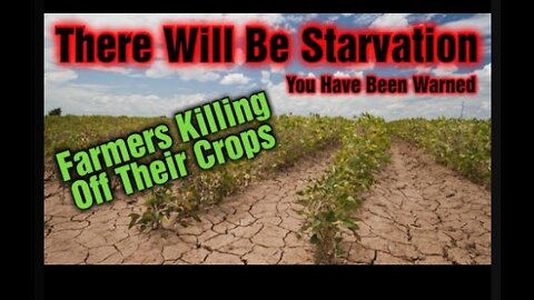 Farmers Killing Off Their Crops, The Time Of Starvation Is Here!