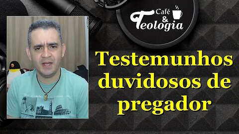 Testemunhos duvidosos de pregador