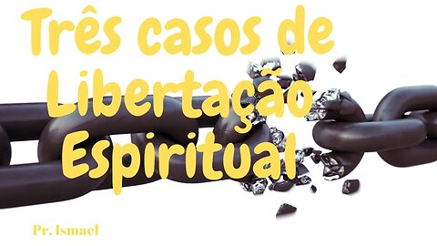 Três Casos de Libertação Espiritual @pregacaoeensino-prismael