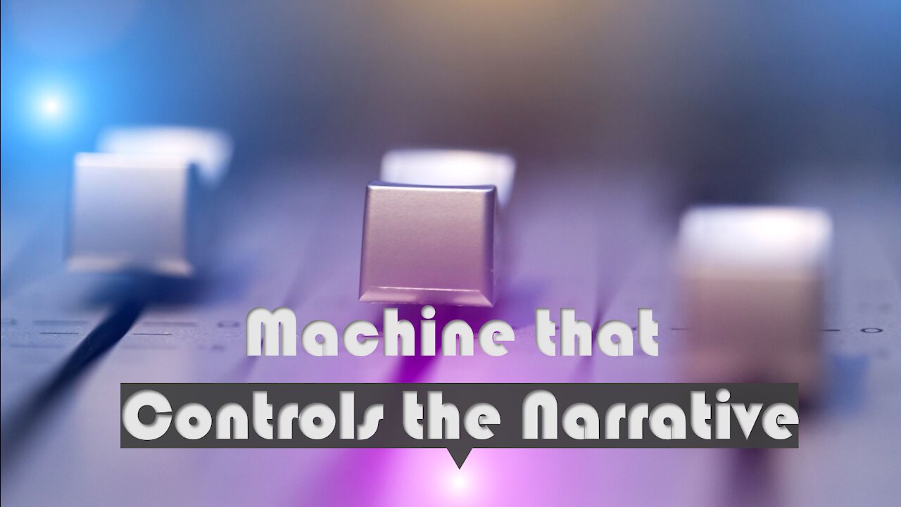 Machine that Controls the Narrative - Truth in Plain Sight