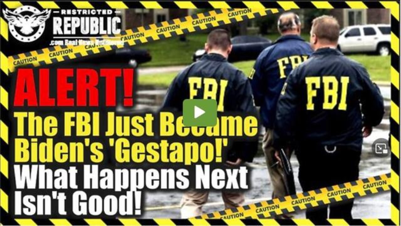 ALERT! THE FBI JUST BECAME BIDEN’S ‘GESTAPO!’ WHAT HAPPENS NEXT ISN’T GOOD!