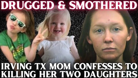 Irving Texas Mom Confesses to Killing Her TWO Young Daughters "To PROTECT Them"