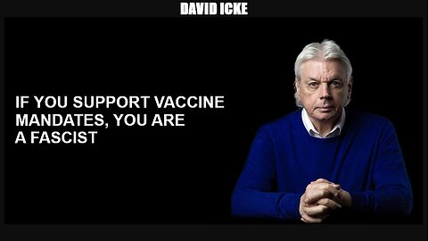 David Icke - If You Support Vaccine Mandates, You Are A Fascist - Dot-Connector Videocast (Oct 2021)