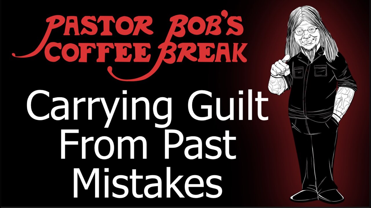 CARRYING GUILT FROM PAST MISTAKES / Pastor Bob's Coffee Break