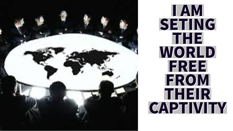 I AM SETTING THE WORLD FREE FROM THEIR CAPTIVITY