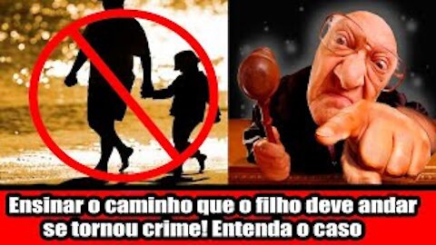 Ensinar o caminho que o filho deve andar se tornou crime! Entenda o caso