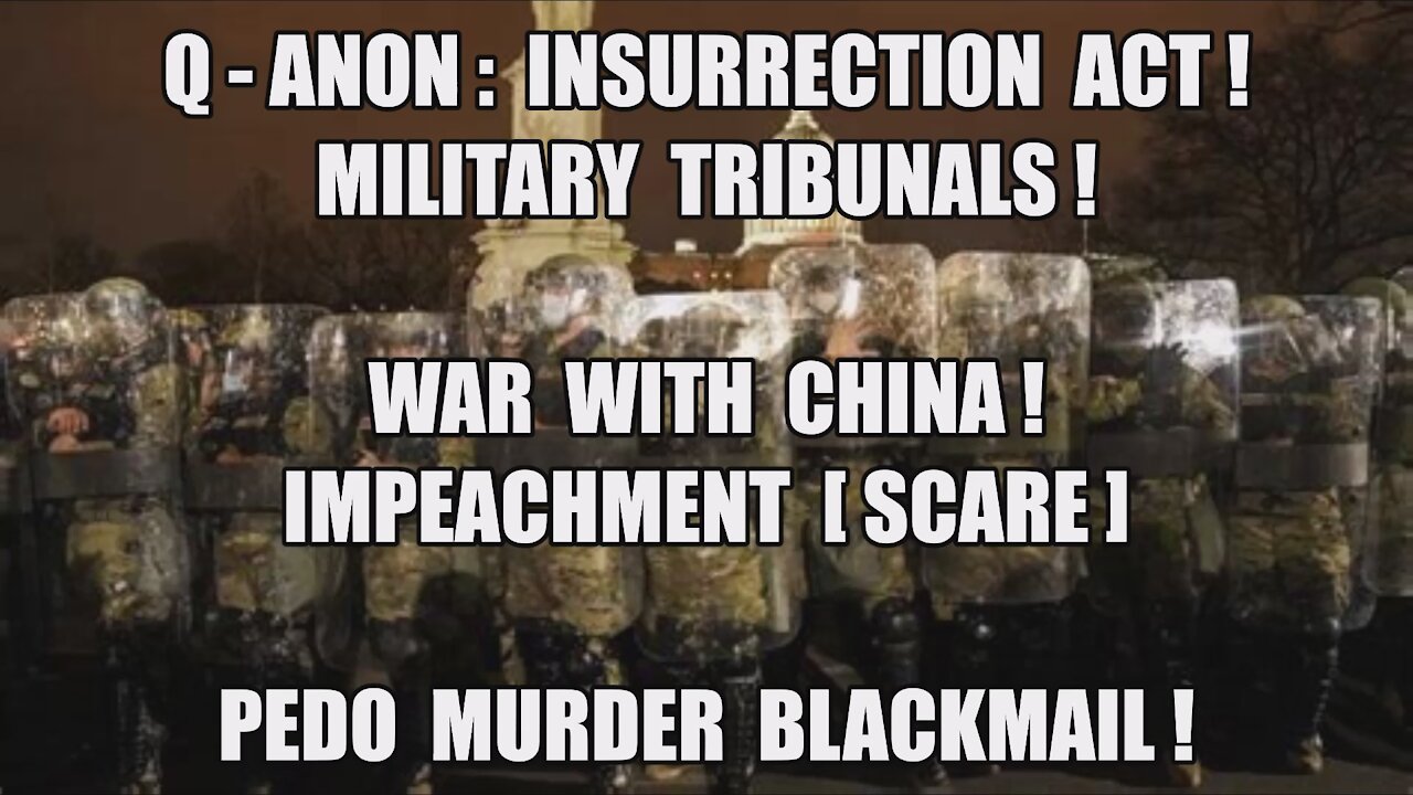 Q-ANON INSURRECTION ACT MILITARY TRIBUNALS! WAR WITH CHINA! ZER0 RISK OF IMPEACHMENT! PEDO BLACKMAIL