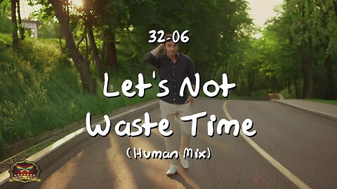 32-06 Let's Not Waste Time (Human Mix) (OFFICIAL MUSIC VIDEO)