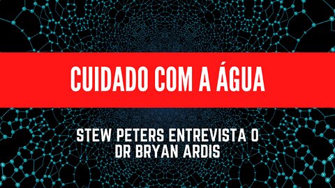 Cuidado Com a Água - Stew Peters Entrevista o Dr Bryan Ardis