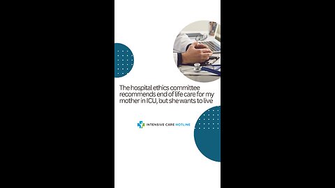 The Hospital Ethics Committee Recommends End of Life Care for My Mother in ICU but She Wants to Live