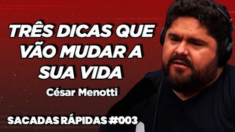 César Menotti | Três dicas que vão mudar a sua vida | Sacadas Rápidas #003