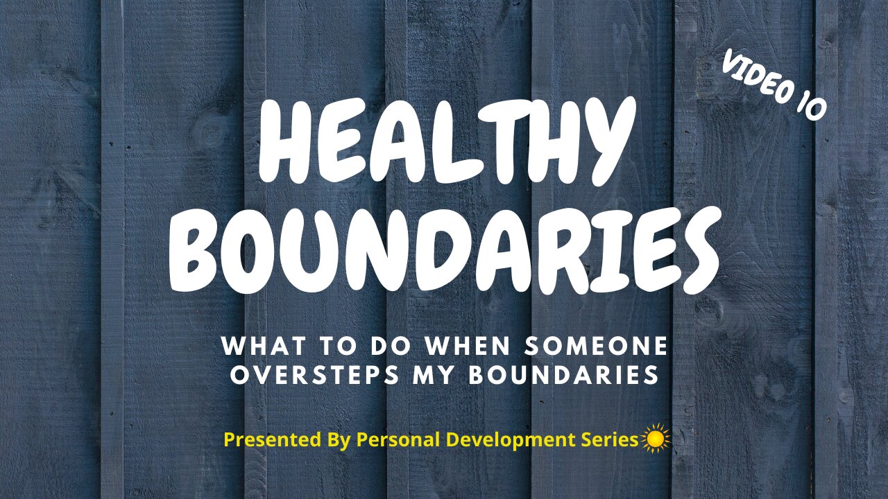 Healthy Boundaries (Video 10): What To Do When Somebody Oversteps My Boundaries