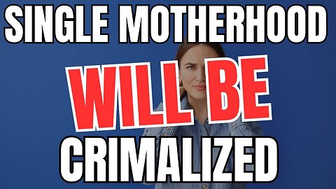 Single Motherhood Will be Criminalized