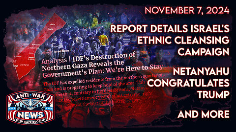 Report Details Israel's Ethnic Cleansing Campaign, Netanyahu Congratulates Trump, and More