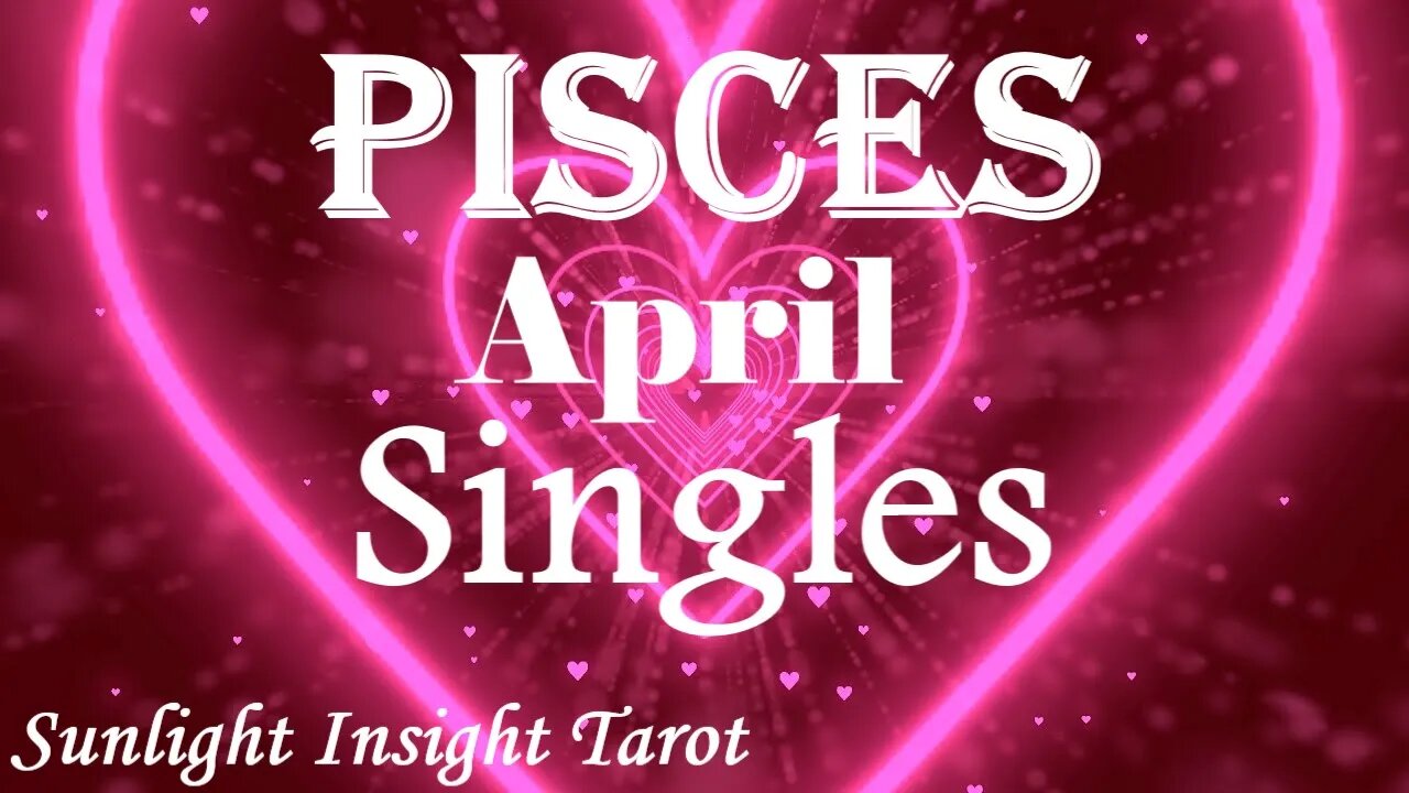 Pisces *Striking Gold, A Big Love, All You Ever Dreamed of But You Need To Know This* April Singles