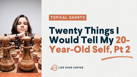 Twenty Things I Would Tell My 20-Year-Old Self, Pt 2