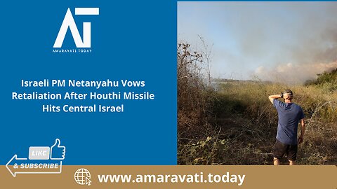 Israeli PM Netanyahu Vows Retaliation After Houthi Missile Hits Central Israel | Amaravati Today