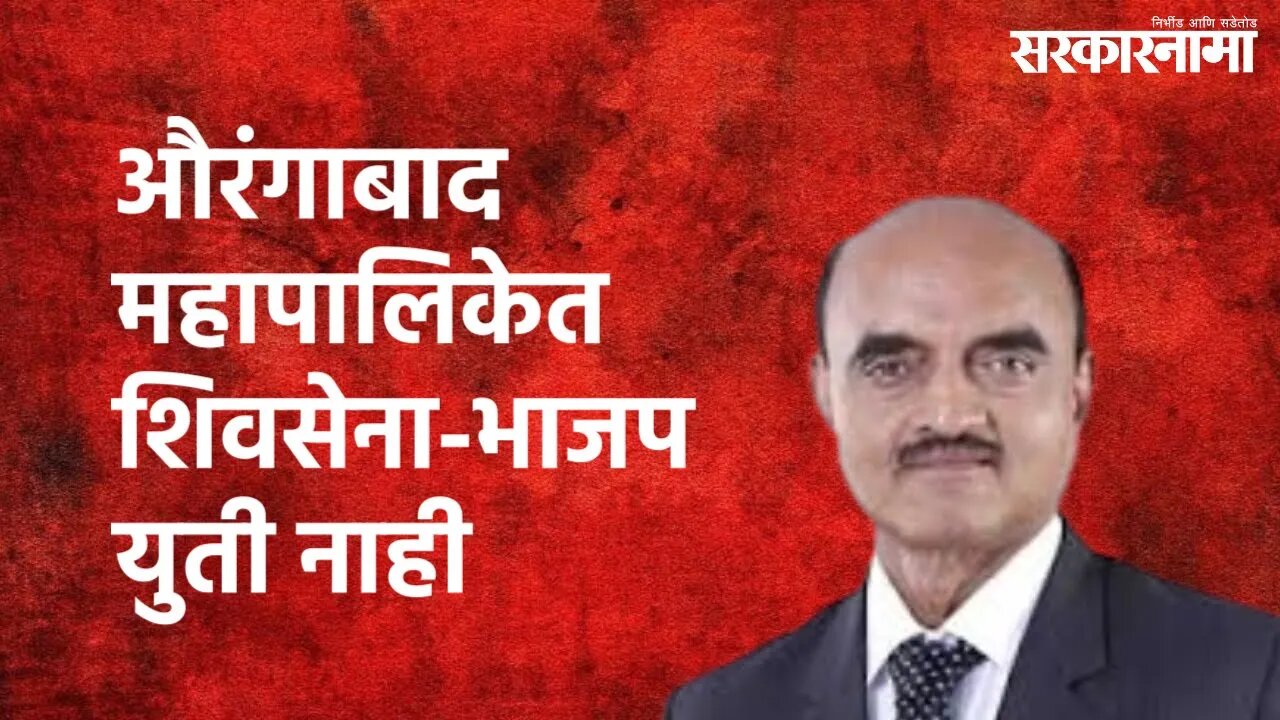 Aurangabad : औरंगाबाद महापालिकेत शिवसेना-भाजप युती नाही | Aurangabad | Sarkarnama