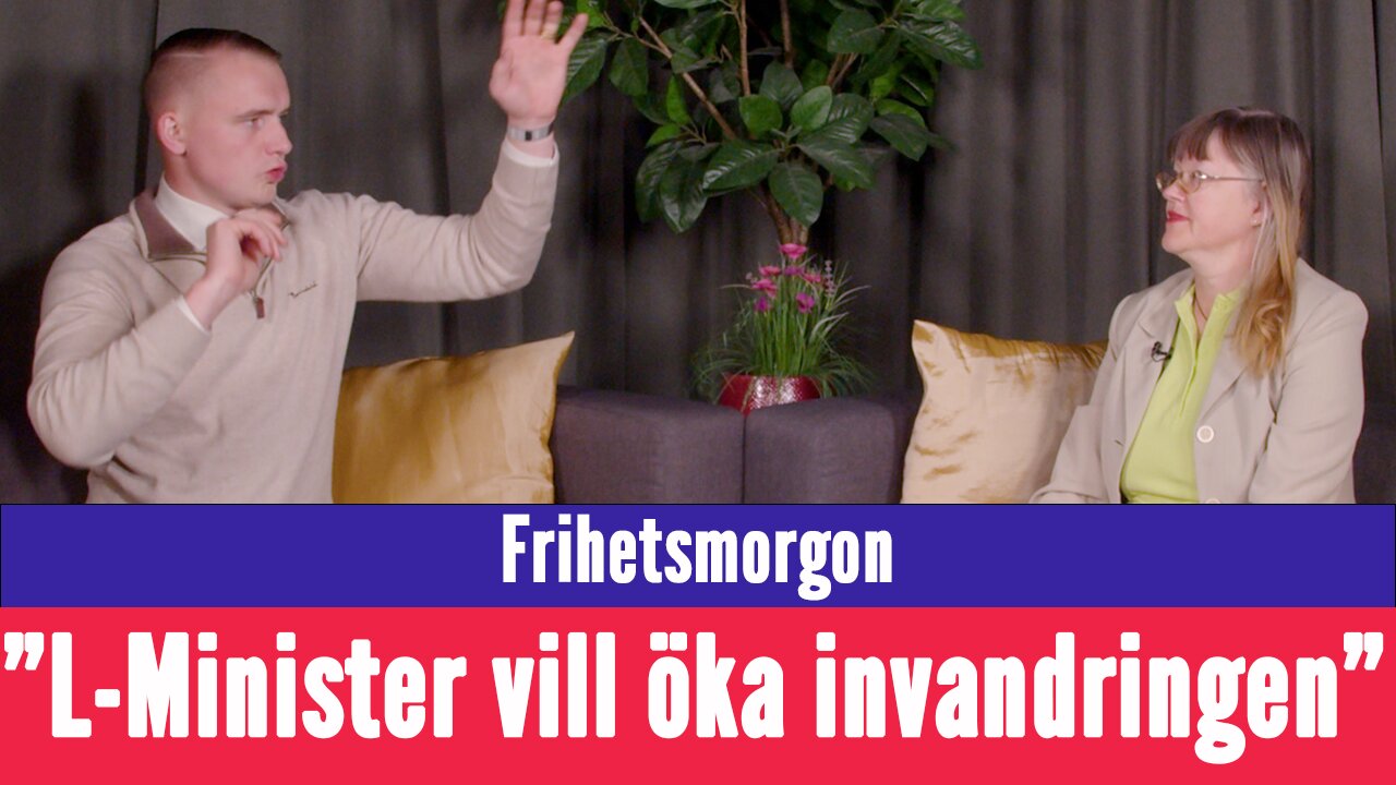 Frihetsmorgon - "L-Minister vill öka invandringen - Varför tillåts pyttelilla L hålla på så här?"