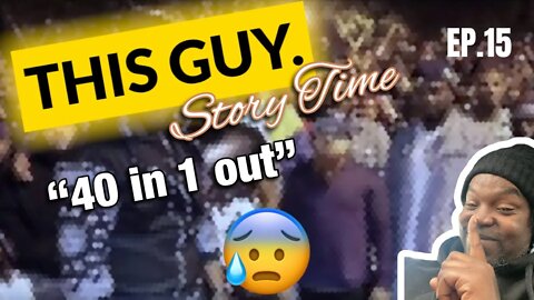 This guy story time.. “40 in 1 out” EP15