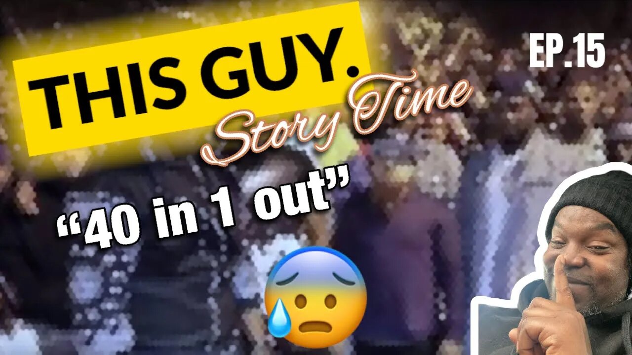 This guy story time.. “40 in 1 out” EP15