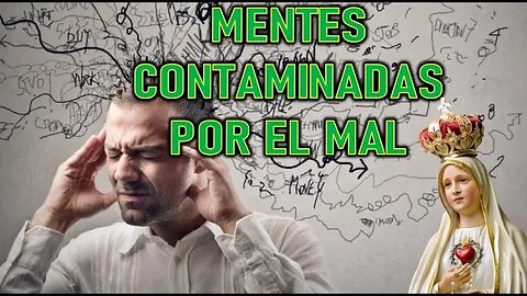 MENTES CONTAMINADAS POR EL MAL - MENSAJE DE MARÍA SANTISIMA A LUZ DE MARÍA