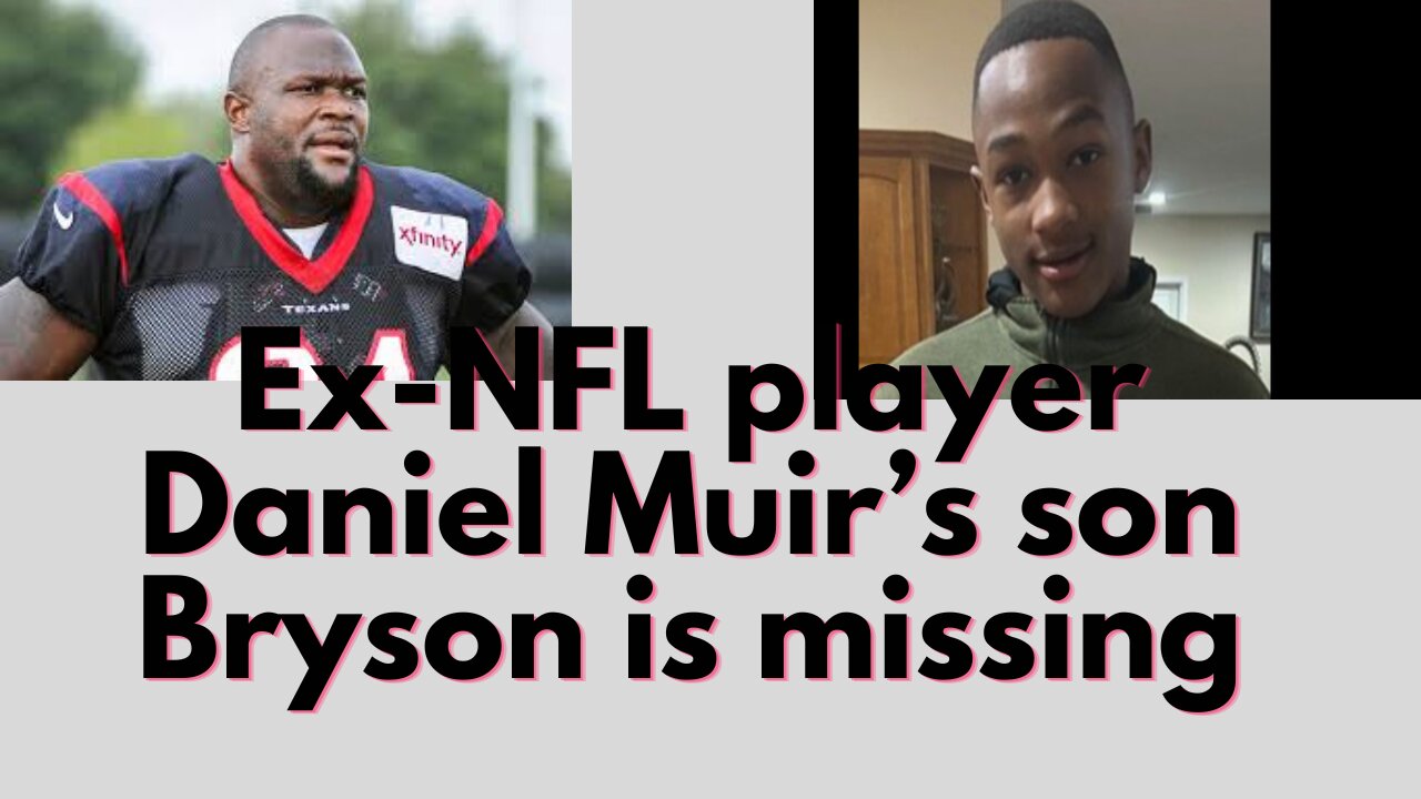 Ex-NFL player Daniel Muir's son Bryson is missing