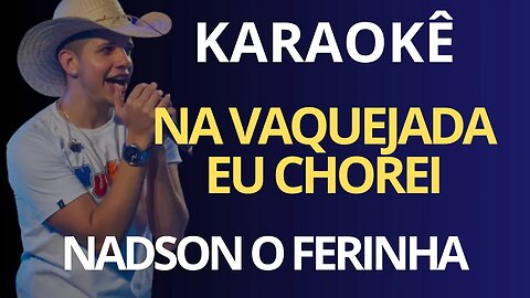 KARAOKÊ - NA VAQUEJADA EU CHOREI - NADSON O FERINHA