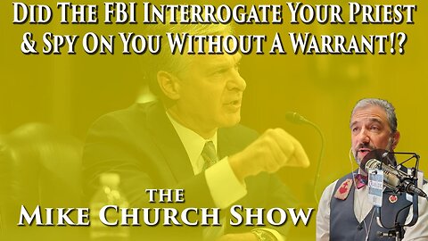 Did The FBI Interrogate Your Priest & Spy On You Without A Warrant!?