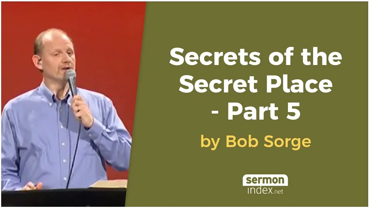 Secrets of the Secret Place - Part 5 by Bob Sorge