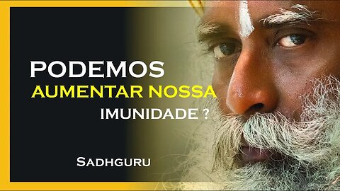 PODEMOS AUMENTAR NOSSA IMUNIDADE, SADHGURU DUBLADO