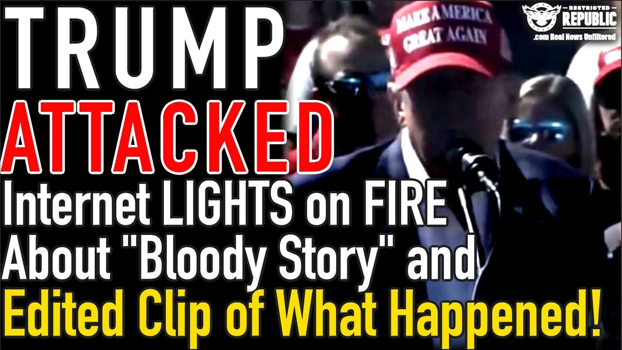 TRUMP ATTACKED! Internet LIGHTS on FIRE About "Bloody Story" and Edited Clip of What Happened!