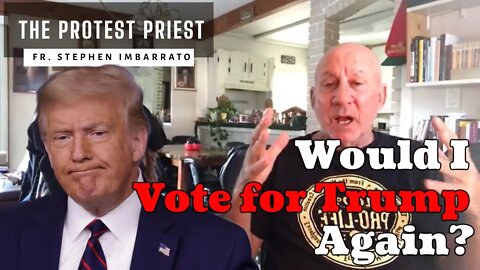 Would I Vote for Trump Again in 2024? | THE PROTEST PRIEST