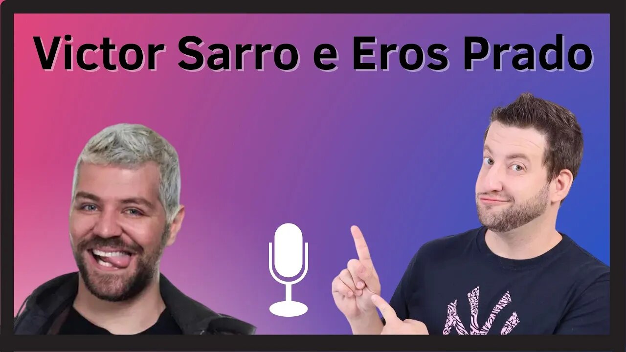 Victor Sarro e Eros Prado Podcast parte 3