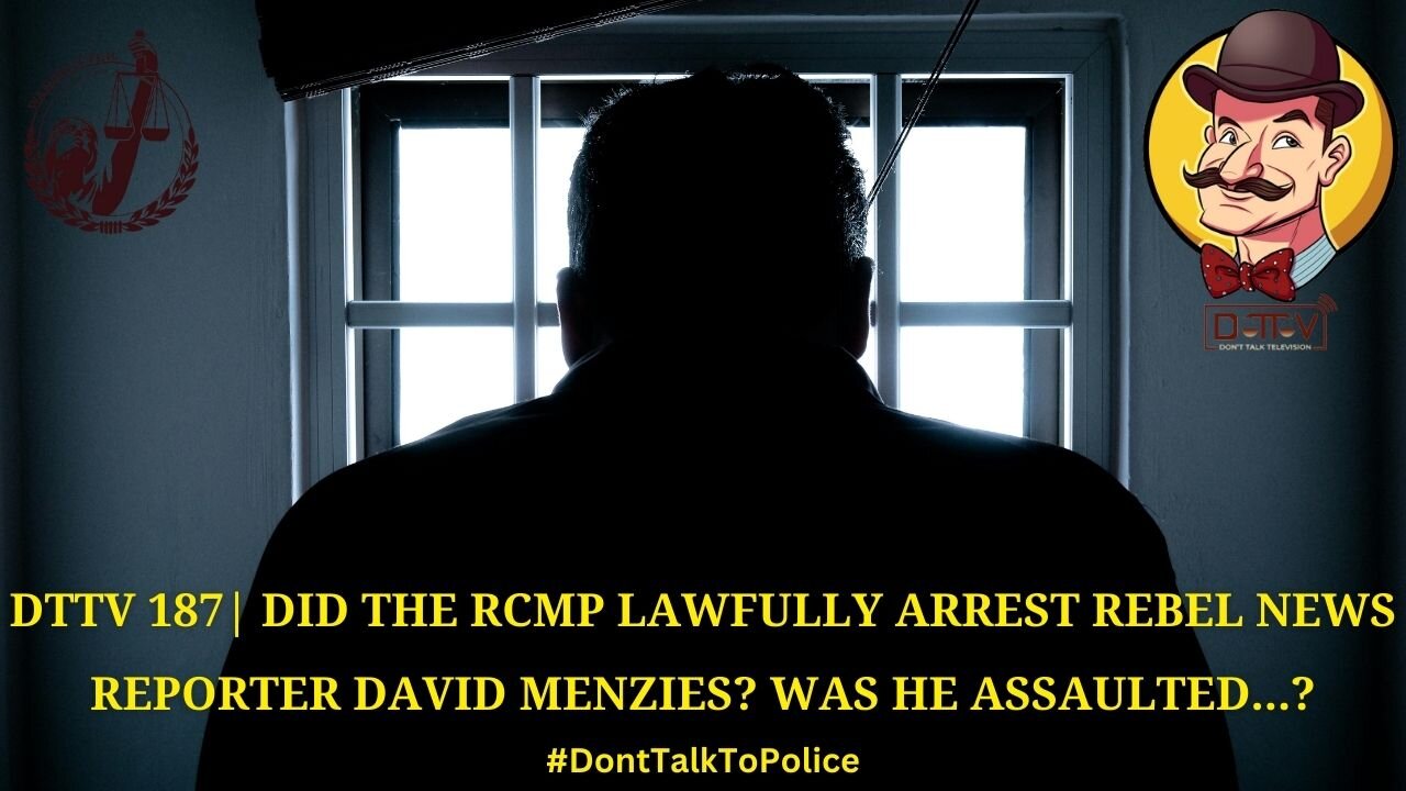 ⚠️DTTV 188⚠️ | Did the RCMP Lawfully Arrest Rebel News Reporter David Menzies? Was He Assaulted?