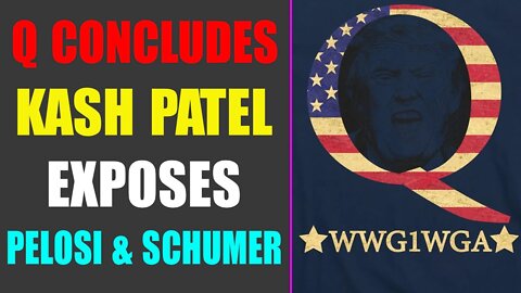 Q CONCLUDES: KASH PATEL DROPS BIG BOMB ON PELOSI & SCHUMER - TRUMP NEWS