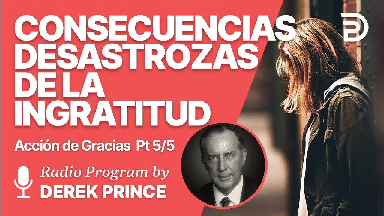 Accion de Gracias Pt 5 de 5 - Consecuencias Desastrozas de la Ingratitud