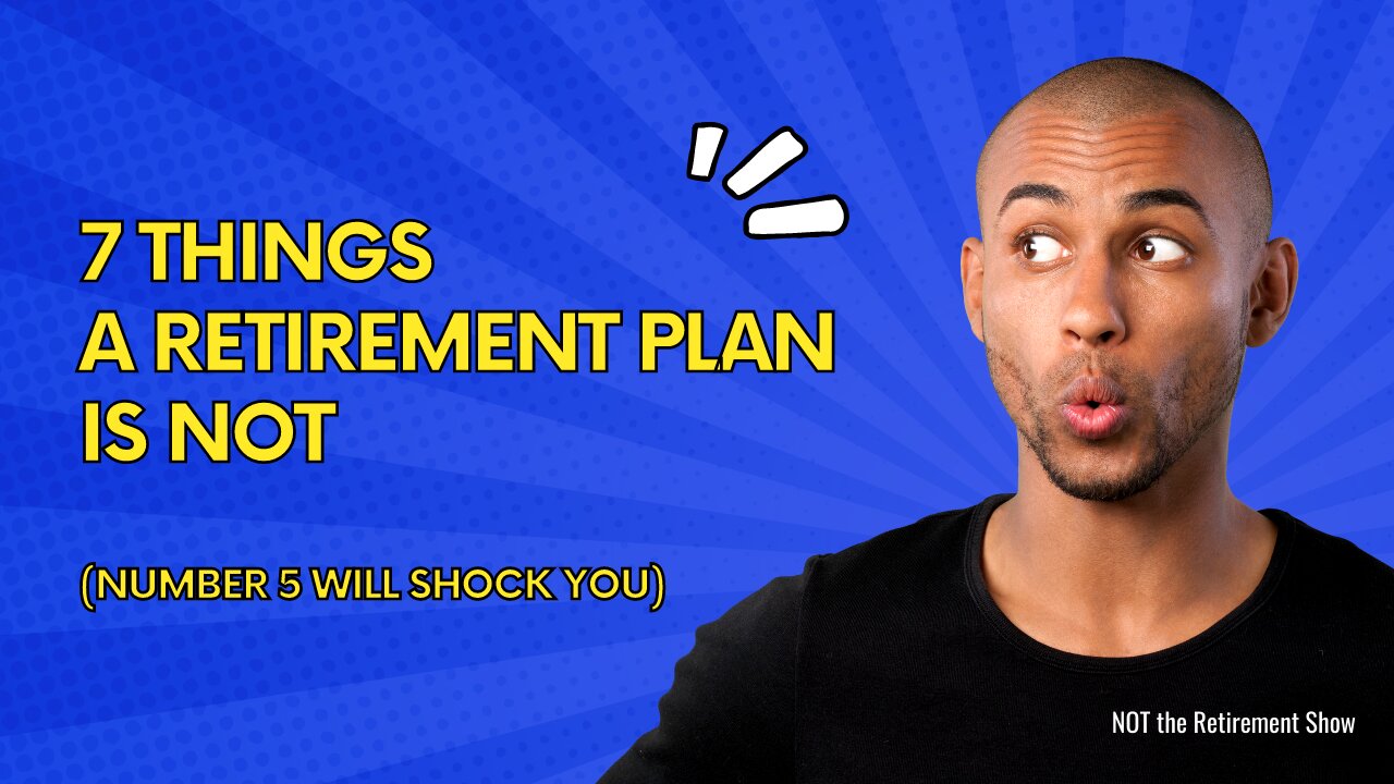 7 Things a retirement Plan is NOT (#5 Will Shock You)