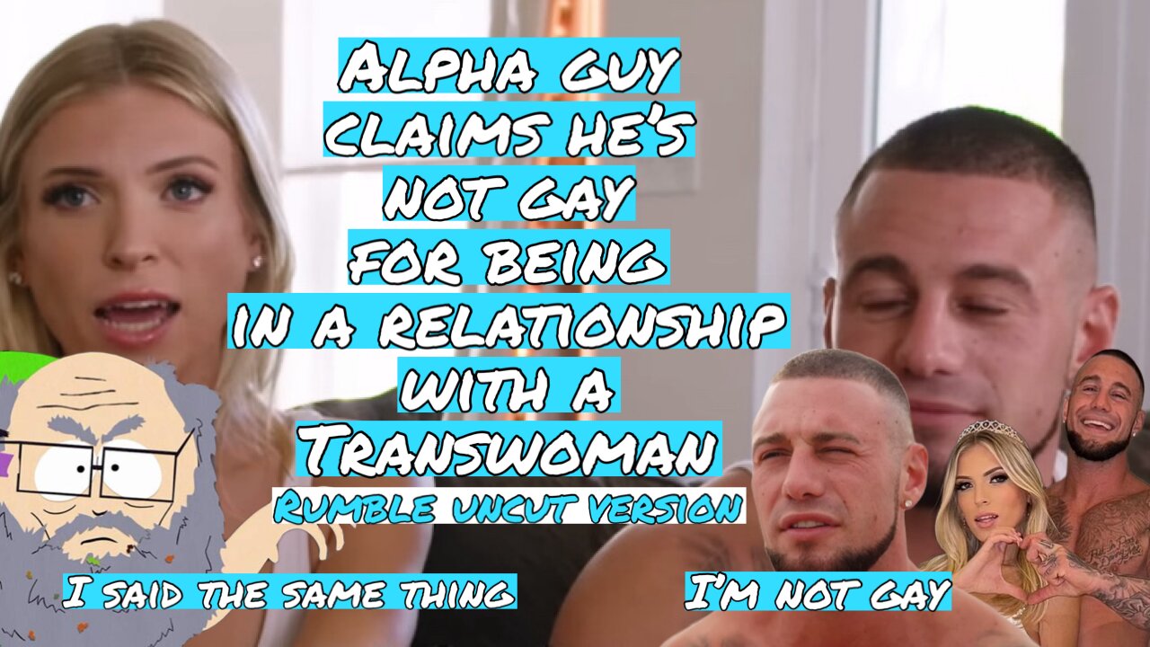 Alpha guy says he still straight while in a relationship with Trans woman. Uncut version