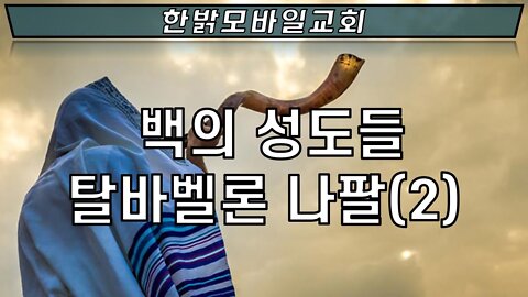 220522(일) 백의 성도들 탈바벨론 나팔(2) - 맡기고 할일하라! [예배] 한밝모바일교회