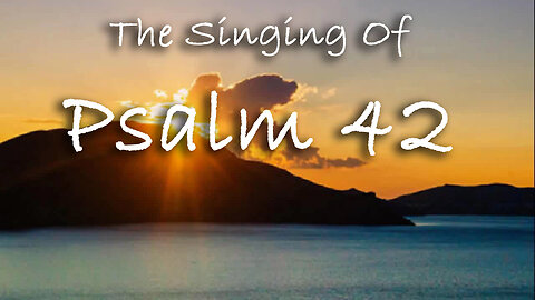 The Singing Of Psalm 42