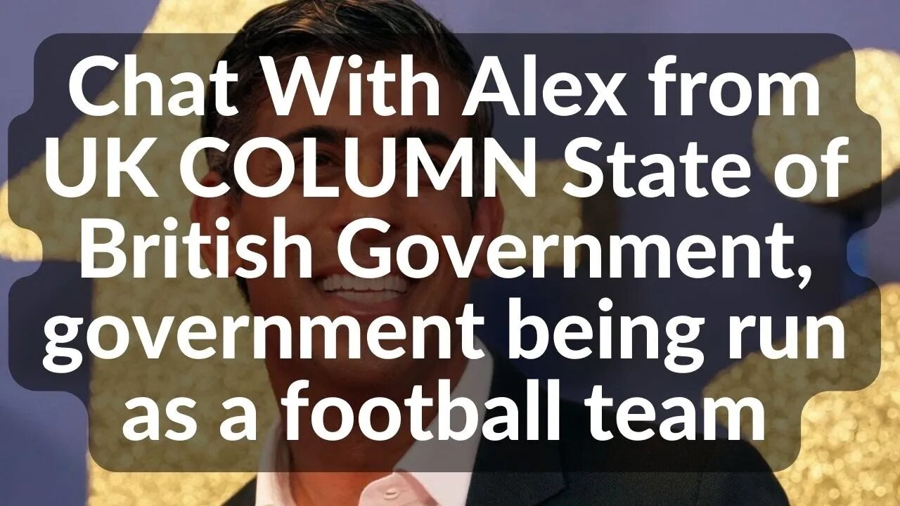 Chat With Alex from UK COLUMN State of British Government, government being run as a football team