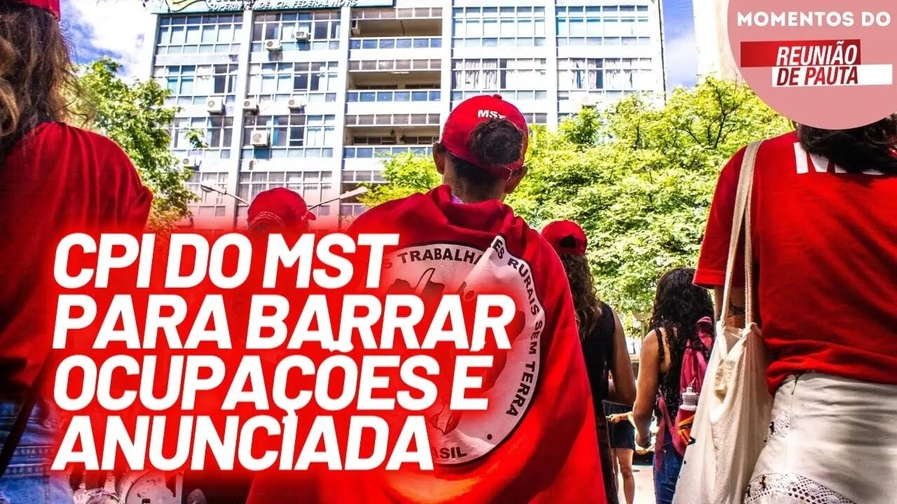 CPI do MST para barrar ocupações é anunciada | Momentos Reunião de Pauta