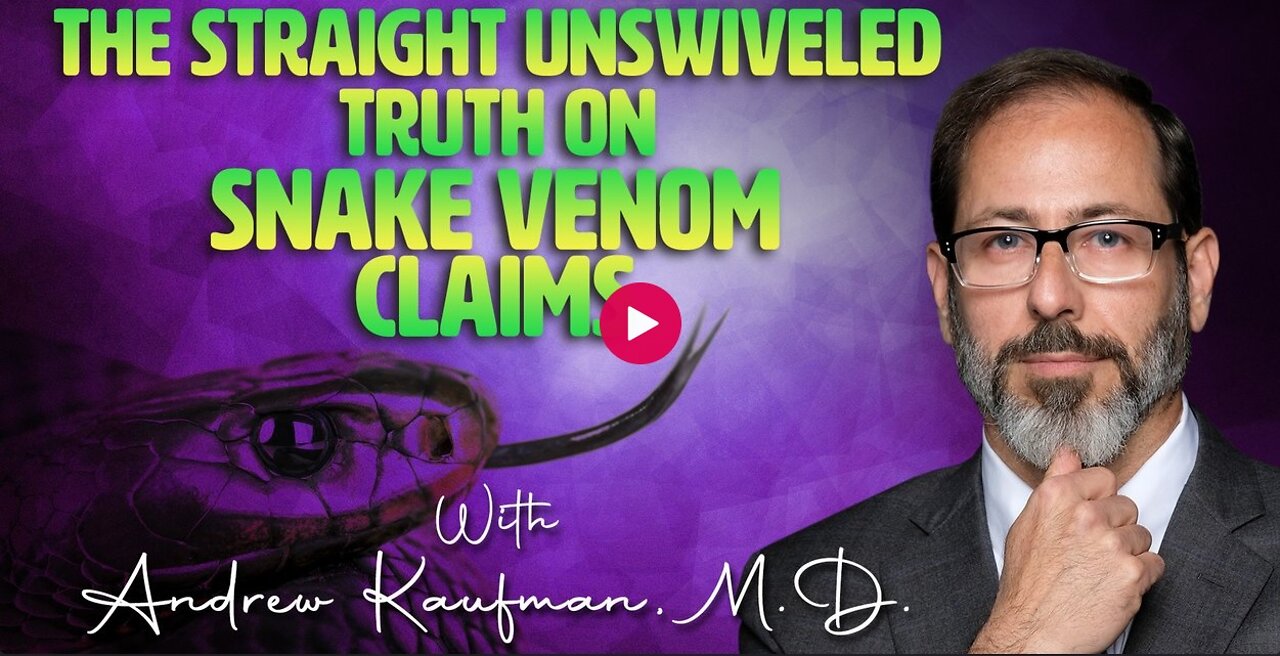 Andrew Kaufman, M.D. - The Straight Unswiveled Truth on Snake Venom Claims