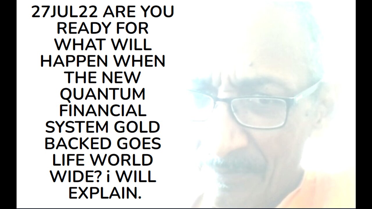 27JUL22 ARE YOU READY FOR WHAT WILL HAPPEN WHEN THE NEW QUANTUM FINANCIAL SYSTEM GOLD BACKED GOES LI