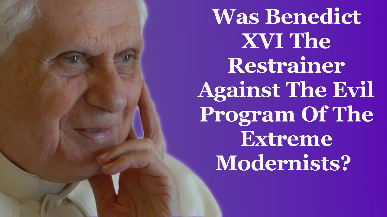 Was Benedict XVI The Restrainer Against The Evil Program Of The Extreme Modernists?